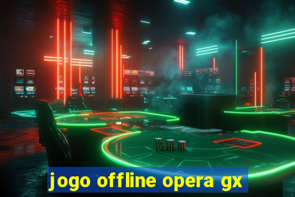 jogo offline opera gx